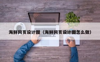 永州海鲜网页设计图（海鲜网页设计图怎么做）
