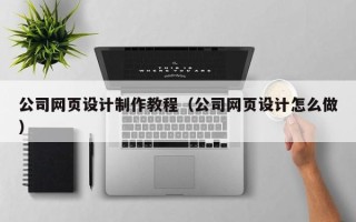 永州公司网页设计制作教程（公司网页设计怎么做）