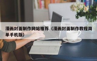 永州漫画封面制作网站推荐（漫画封面制作教程简单手机版）